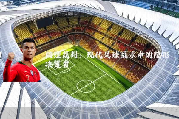 助理裁判：现代足球战术中的隐形决策者