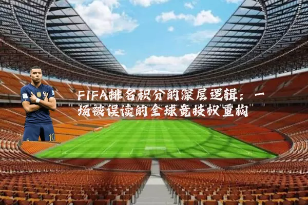 FIFA排名积分的深层逻辑：一场被误读的全球竞技权重构