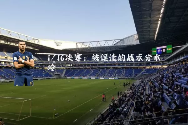 1/16决赛:被误读的战术分水岭