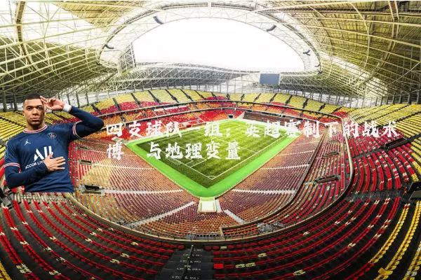 四支球队一组：英超赛制下的战术博弈与地理变量